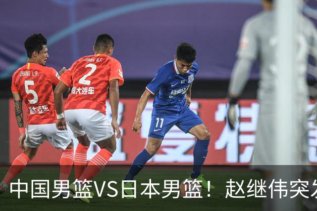 中国男篮VS日本男篮！赵继伟突发伤病，河村勇辉缺席，CCTV5+直播