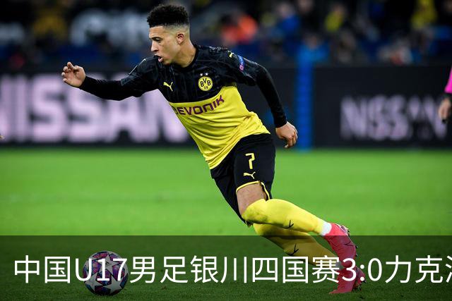 中国U17男足银川四国赛3:0力克澳大利亚队