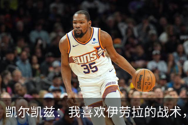 凯尔凯兹：我喜欢伊劳拉的战术，我可以踢得更靠前