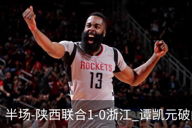 半场-陕西联合1-0浙江 谭凯元破门+染黄卢卡斯伤退