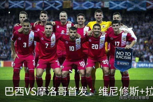 巴西VS摩洛哥首发：维尼修斯+拉菲尼亚 胖虎配吉马良斯