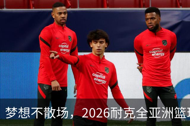 梦想不散场，2026耐克全亚洲篮球训练营顺利落幕