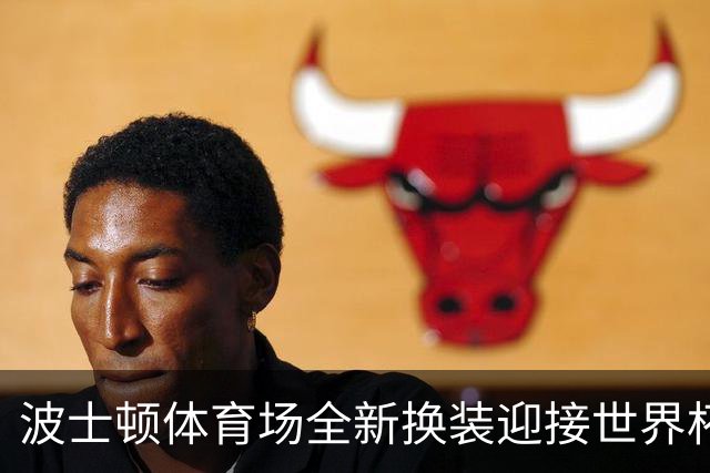 波士顿体育场全新换装迎接世界杯首秀