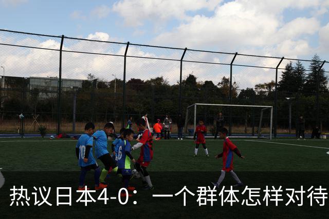 热议日本4-0：一个群体怎样对待足球 足球就怎样对待他们