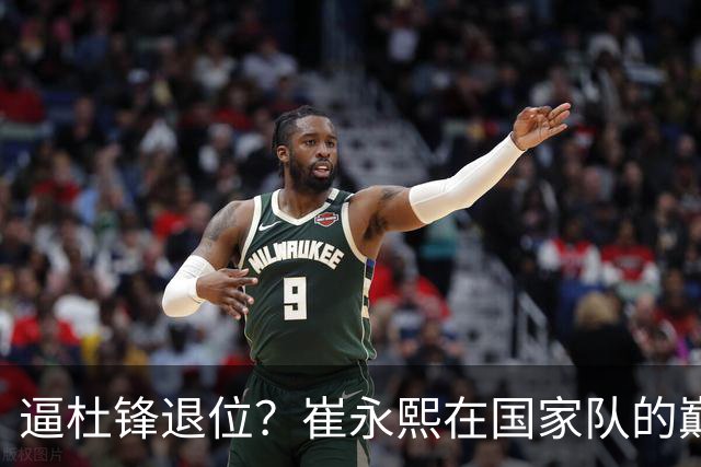 逼杜锋退位？崔永熙在国家队的巅峰之战为郭士强接管广东铺平道路