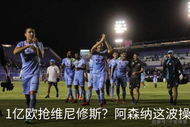 1亿欧抢维尼修斯？阿森纳这波操作，皇马彻底坐不住了