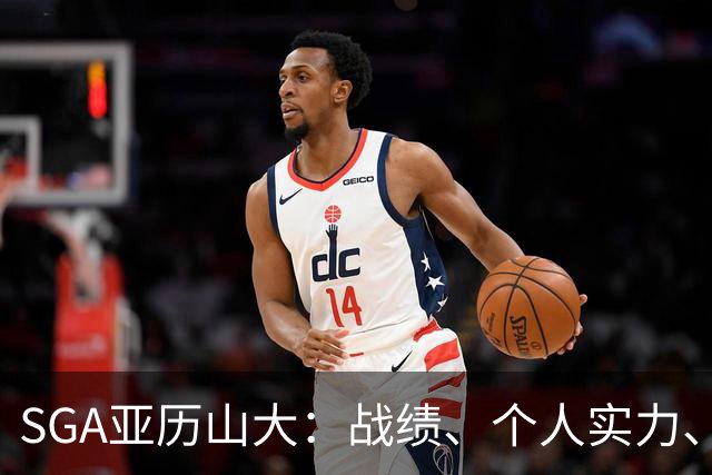 SGA亚历山大：战绩、个人实力、领导能力常规赛第一人（球员赛季报告）