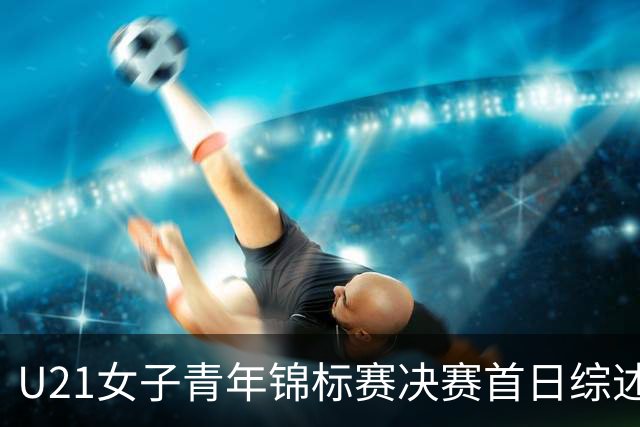U21女子青年锦标赛决赛首日综述 福建45分大胜江西